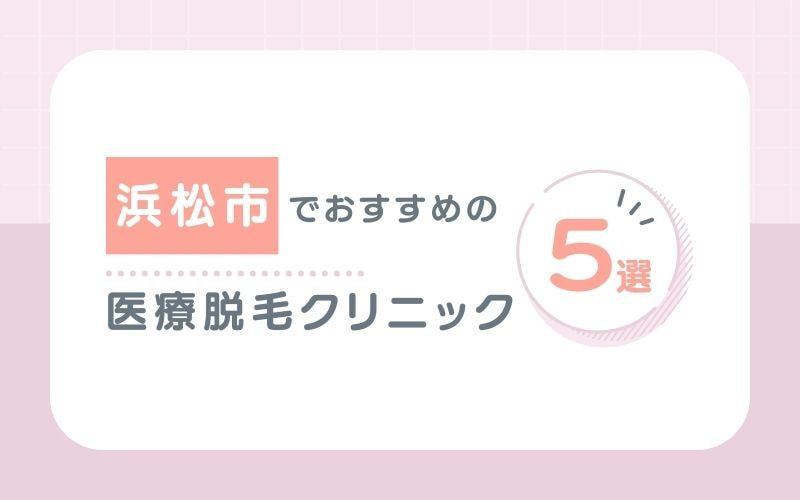 【静岡県西部】浜松市でおすすめの医療脱毛クリニック5選