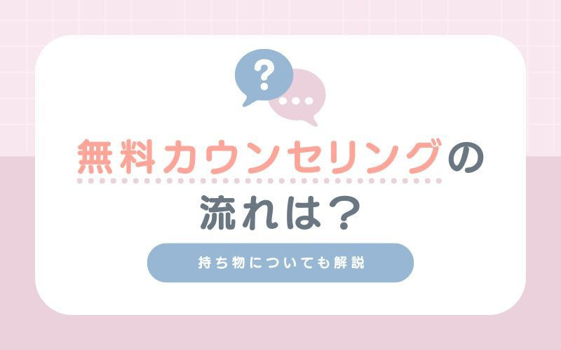 無料カウンセリングの流れは？持ち物についても解説