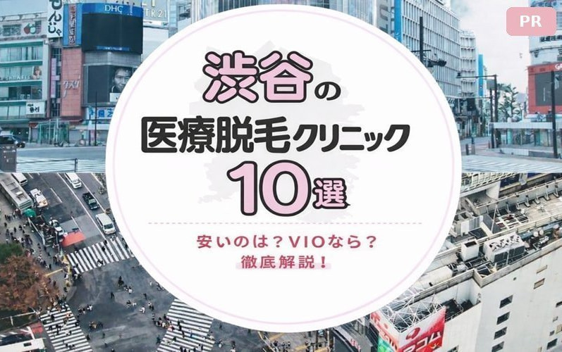 渋谷の医療脱毛クリニック10選！おすすめなのは？VIOなら？徹底解説
