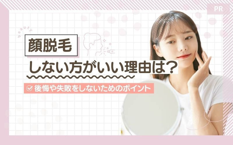 顔脱毛をしないほうがいい理由は?後悔や失敗をしないためのポイント