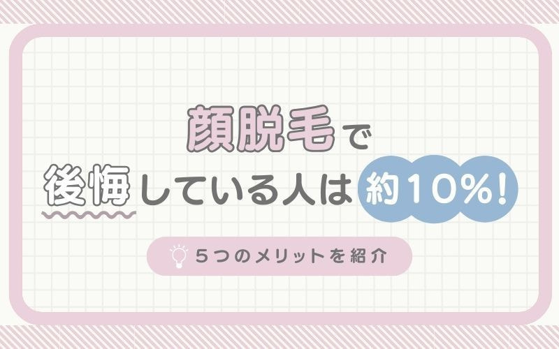 顔脱毛で後悔している人は約10%!5つのメリットを紹介