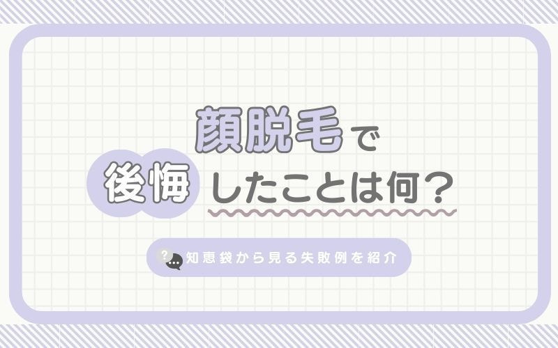 顔脱毛で後悔したことは何?知恵袋から見る失敗例を紹介