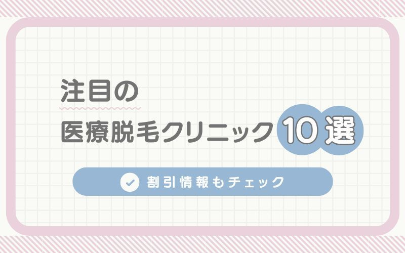 注目の医療脱毛クリニック10選！割引情報もチェック