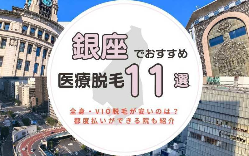 銀座のおすすめ医療脱毛クリニック11選!全身・VIO脱毛が安いのは?都度払いができる院も紹介