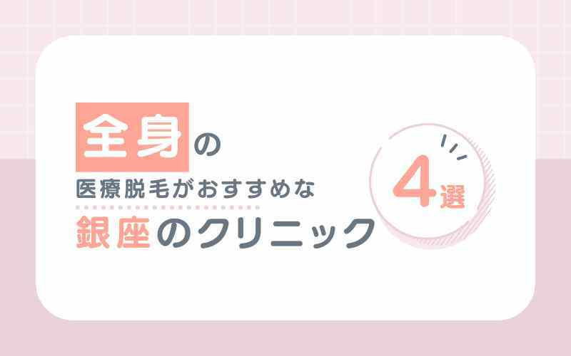 【全身脱毛】がおすすめな銀座の医療脱毛クリニック4選