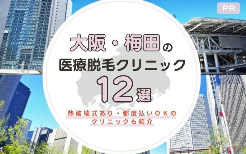 大阪・梅田の医療脱毛12選！熱破壊式あり・都度払いOKの人気クリニックも紹介