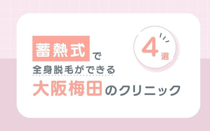 【蓄熱式】で全身脱毛ができる大阪梅田の医療脱毛クリニック4選