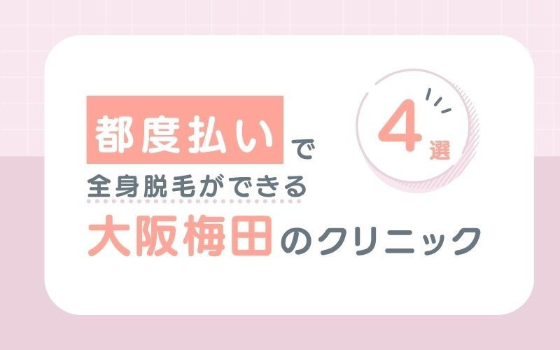 【都度払い】で医療脱毛ができる大阪梅田のクリニック4選