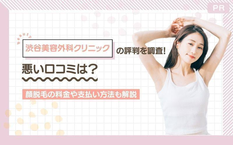 悪い口コミは？渋谷美容外科クリニック医療脱毛の評判を調査！顔脱毛の料金や支払い方法も解説