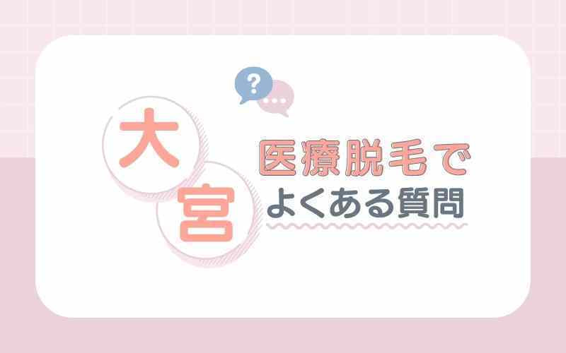 【Q＆A】大宮の医療脱毛でよくある質問