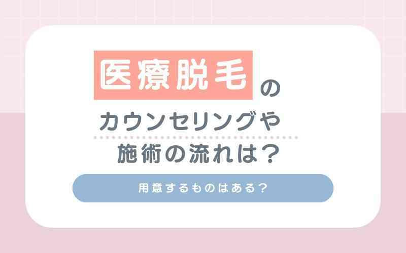 医療脱毛のカウンセリングや施術の流れは？用意するものはある？