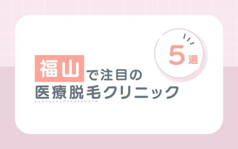 福山でおすすめの医療脱毛クリニック5選
