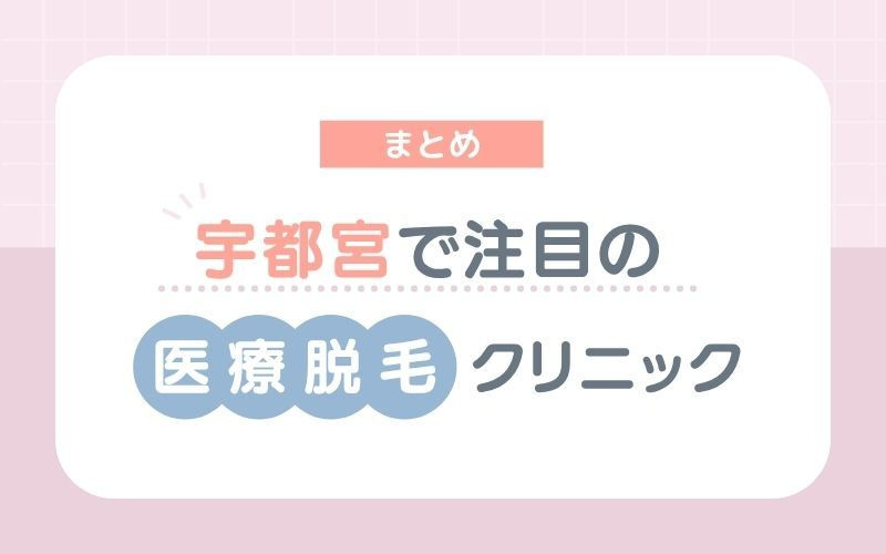 【まとめ】宇都宮でおすすめの医療脱毛クリニック