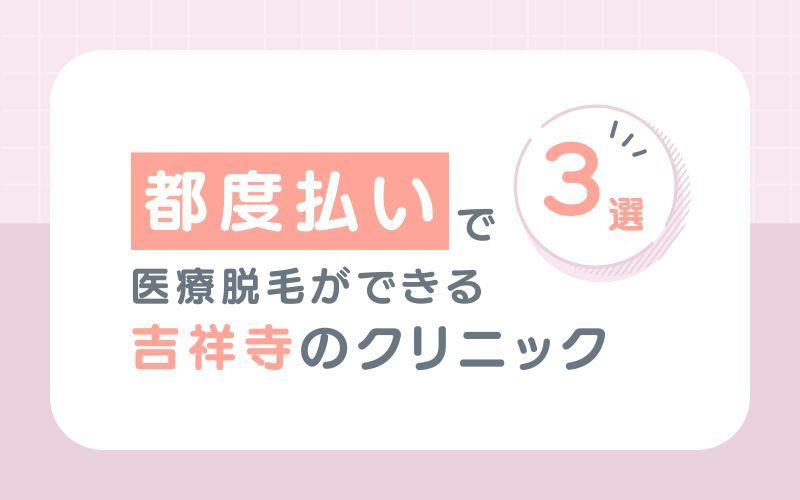 【都度払い】ができる吉祥寺のおすすめ医療脱毛クリニック3選