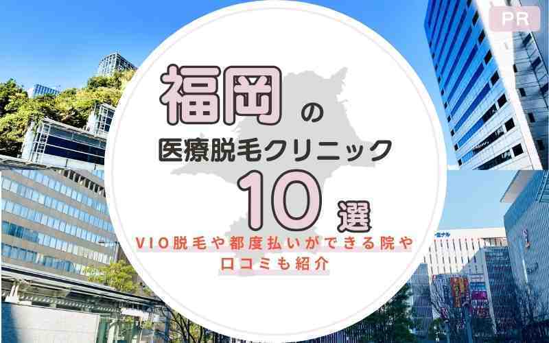 福岡のおすすめは？医療脱毛クリニック10選！VIO脱毛や都度払いができる院・口コミも紹介