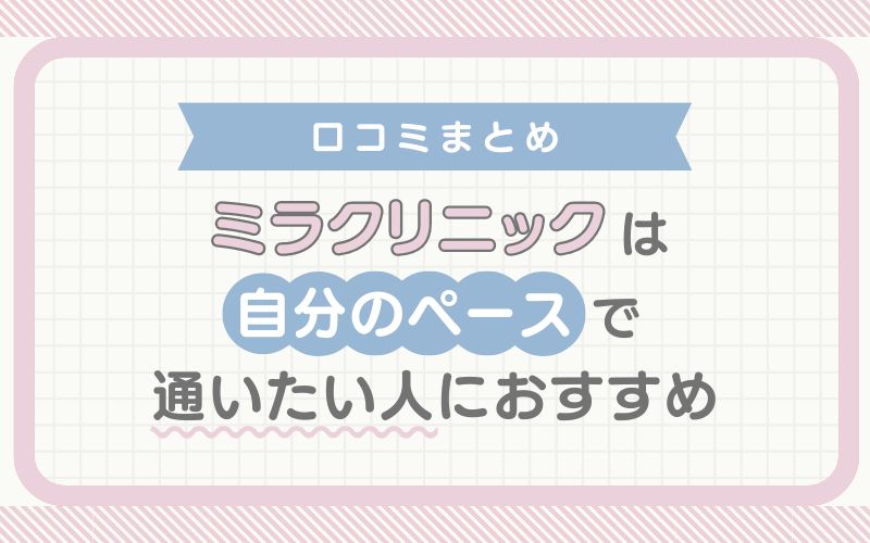 【口コミまとめ】ミラクリニックは自分のペースで通いたい人におすすめ