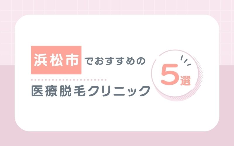 【静岡県西部】浜松市でおすすめの医療脱毛クリニック5選