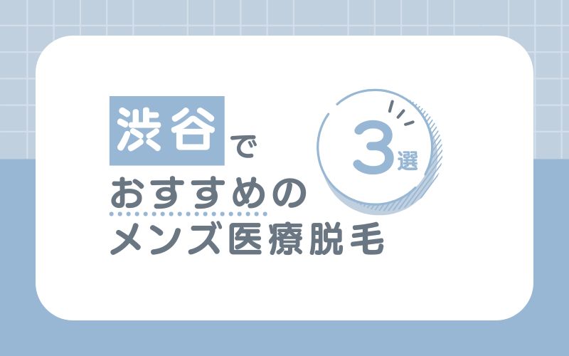 渋谷でメンズの医療脱毛おすすめクリニック3選